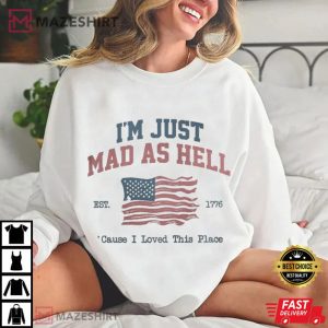 4th Of July I'm Just Mad As Hell I Loved This Place USA Flag T Shirt (4)
