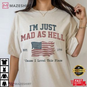 4th Of July I'm Just Mad As Hell I Loved This Place USA Flag T Shirt (2)