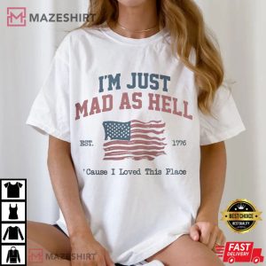 4th Of July I'm Just Mad As Hell I Loved This Place USA Flag T Shirt (3)