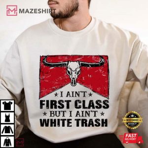 I Ain't First Class But I Ain't White Trash Country Music T Shirt (4)