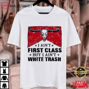 I Ain't First Class But I Ain't White Trash Country Music T Shirt (1)