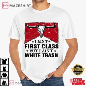I Ain't First Class But I Ain't White Trash Country Music T Shirt (2)