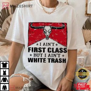 I Ain't First Class But I Ain't White Trash Country Music T Shirt (3)
