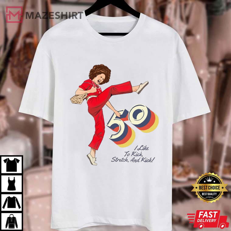 Sally O'Malley I'm 50 And I Like To Kick 50th Birthday Gift T-Shirt Sally O'Malley I'm 50 And I Like To Kick 50th Birthday Gift T-Shirt