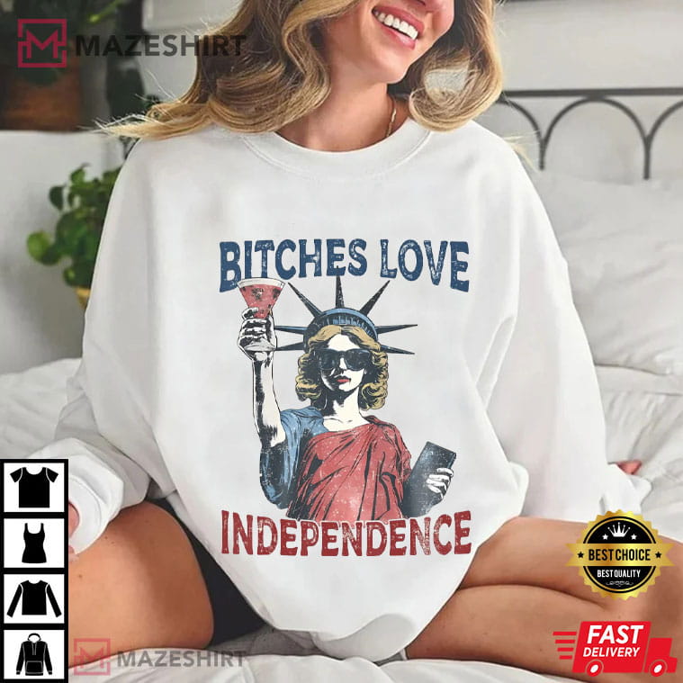 Bitches Love Independence 4th Of July Funny T-Shirt Bitches Love Independence 4th Of July Funny T-Shirt