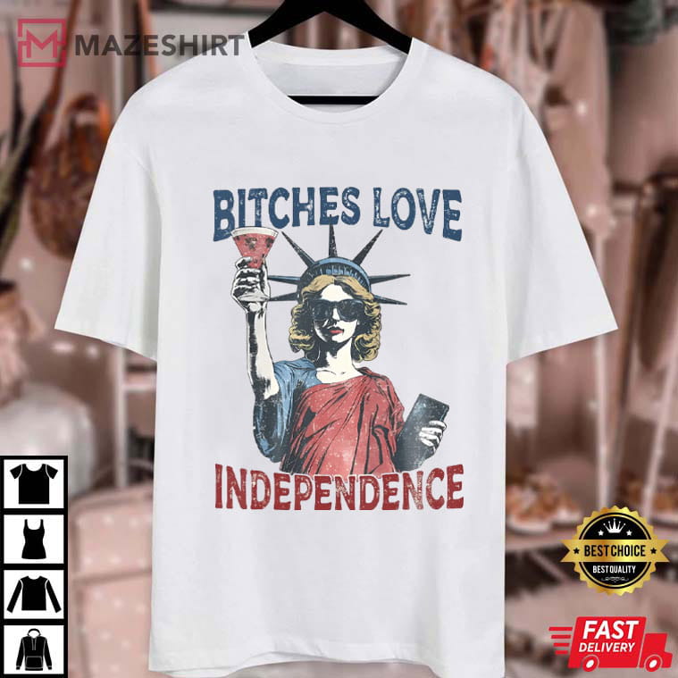 Bitches Love Independence 4th Of July Funny T-Shirt Bitches Love Independence 4th Of July Funny T-Shirt