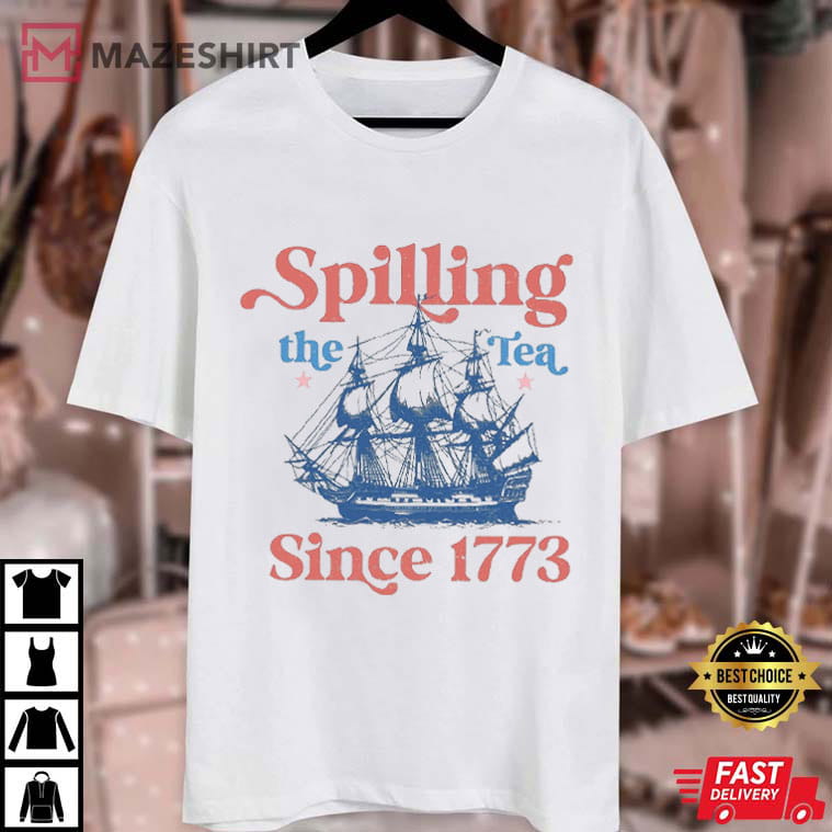 Spilling The Tea Since 1773 USA Patriotic 4th Of July T-Shirt Spilling The Tea Since 1773 USA Patriotic 4th Of July T-Shirt