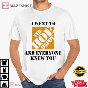 The Home Depot I Went To The Hoe Depot And Everyone Knew You T Shirt (2)