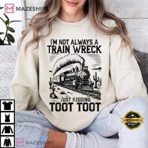 I’m Not Always A Train Wreck Just Kidding Toot Toot Funny T Shirt (1 (4)