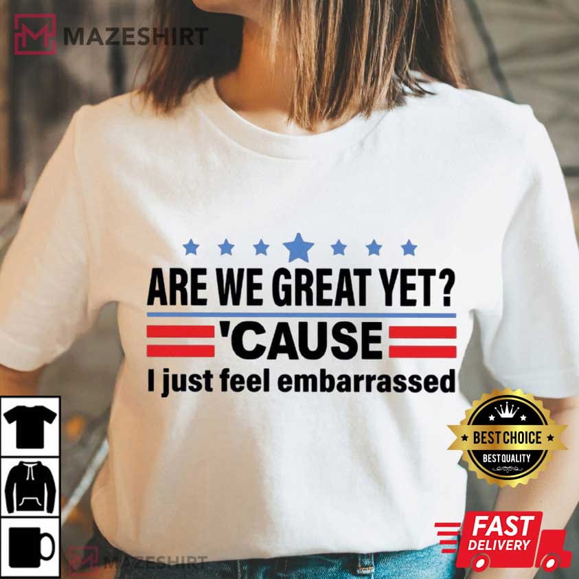 Anti Trump Cause I Just Feel Embarrassed Anti Maga Political T-Shirt Anti Trump Cause I Just Feel Embarrassed Anti Maga Political T-Shirt