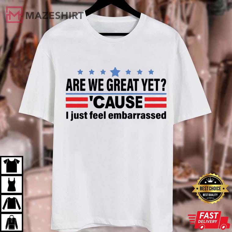 Anti Trump Cause I Just Feel Embarrassed Anti Maga Political T-Shirt Anti Trump Cause I Just Feel Embarrassed Anti Maga Political T-Shirt