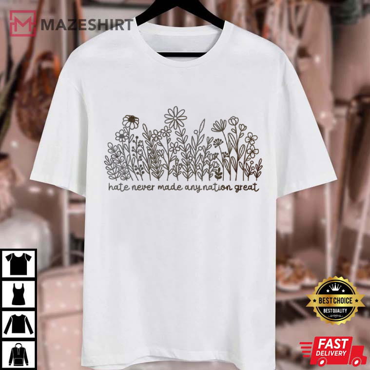 Wildflower Hate Never Made Any Nation Great Political Anti Trump T-Shirt Wildflower Hate Never Made Any Nation Great Political Anti Trump T-Shirt
