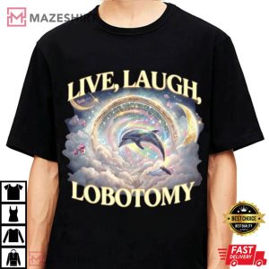 Live Laugh Lobotomy Funny Dolphin Meme T Shirt (2)