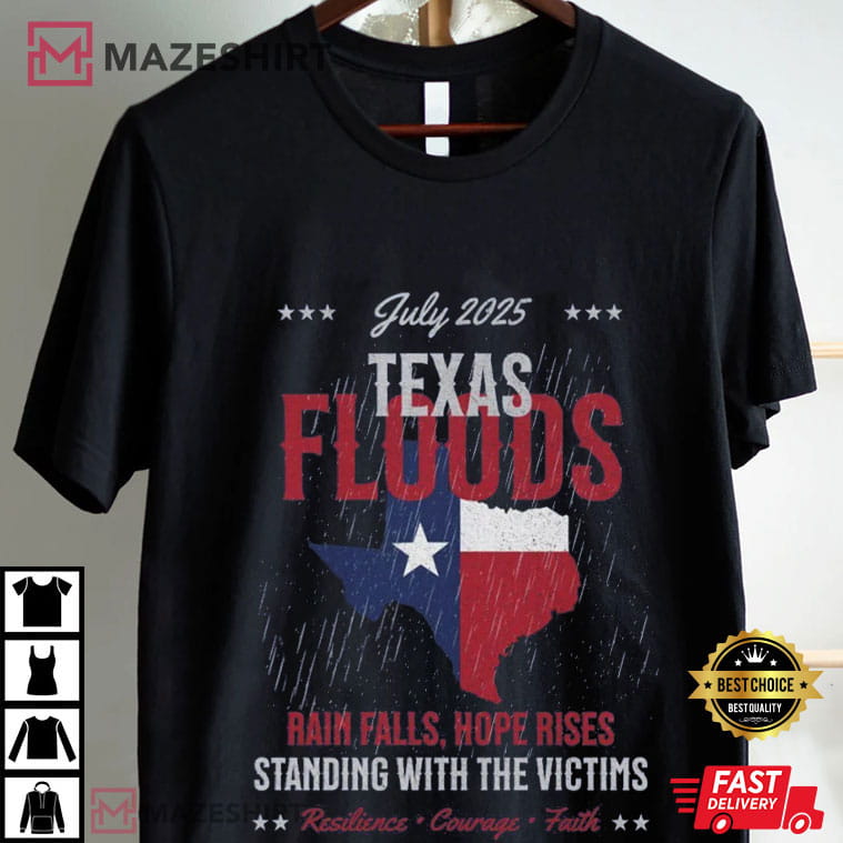 Texas Floods July 2025 Rain Falls Hope Rises Support Victims T-Shirt Texas Floods July 2025 Rain Falls Hope Rises Support Victims T-Shirt