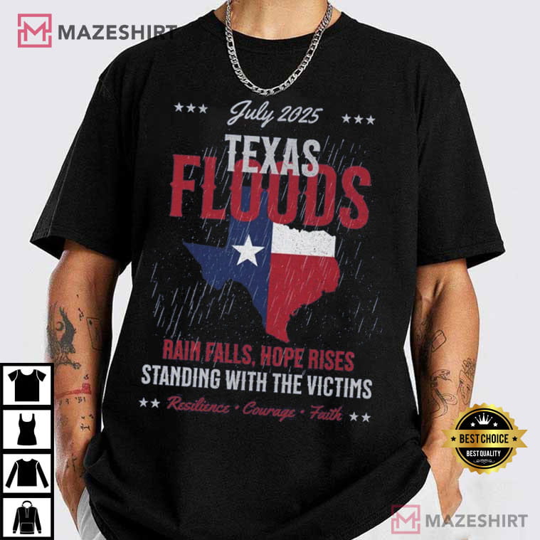 Texas Floods July 2025 Rain Falls Hope Rises Support Victims T-Shirt Texas Floods July 2025 Rain Falls Hope Rises Support Victims T-Shirt