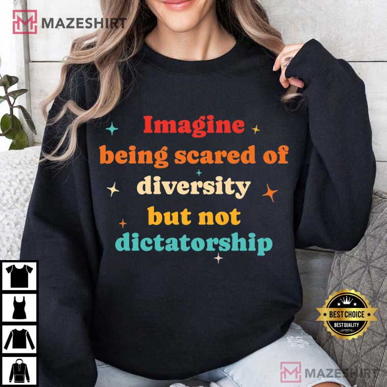 Imagine Being Scared Of Diversity Political Humor Protest T-Shirt Imagine Being Scared Of Diversity Political Humor Protest T-Shirt