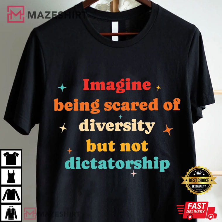 Imagine Being Scared Of Diversity Political Humor Protest T-Shirt Imagine Being Scared Of Diversity Political Humor Protest T-Shirt