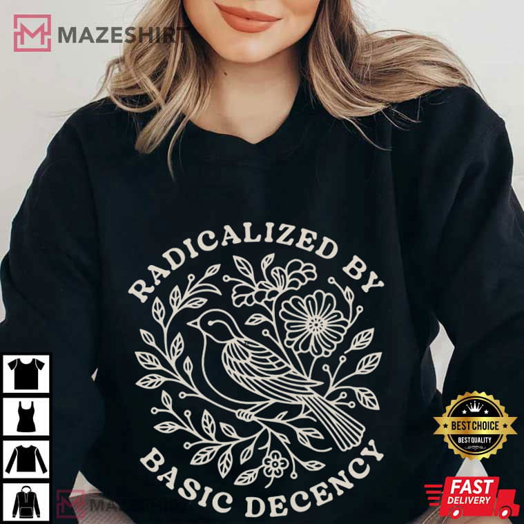 Radicalized By Basic Decency Floral Social Justice Protest T-Shirt Radicalized By Basic Decency Floral Social Justice Protest T-Shirt