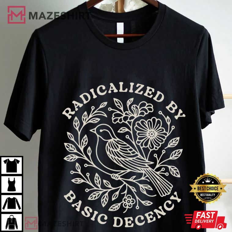Radicalized By Basic Decency Floral Social Justice Protest T-Shirt Radicalized By Basic Decency Floral Social Justice Protest T-Shirt
