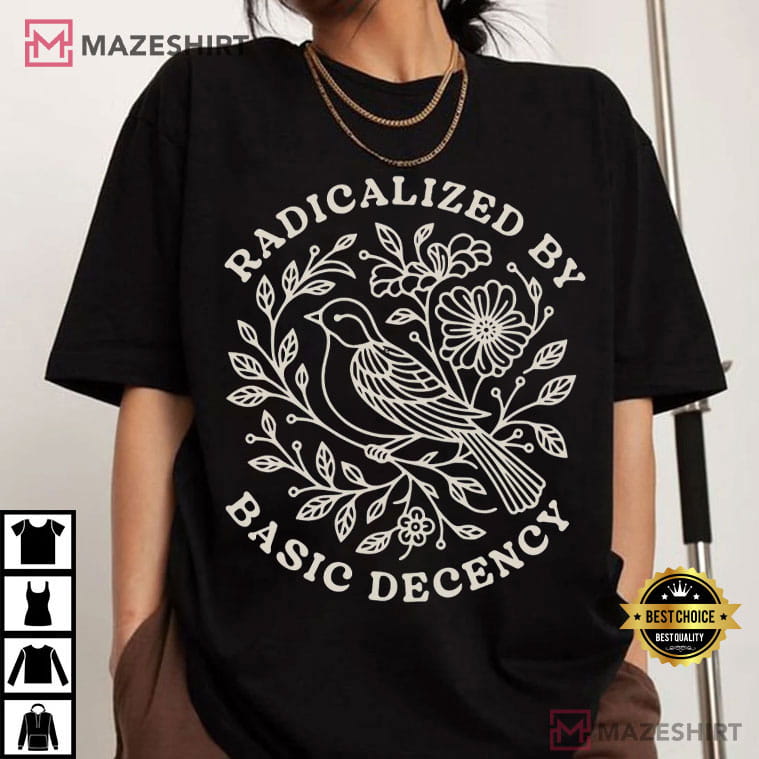 Radicalized By Basic Decency Floral Social Justice Protest T-Shirt Radicalized By Basic Decency Floral Social Justice Protest T-Shirt