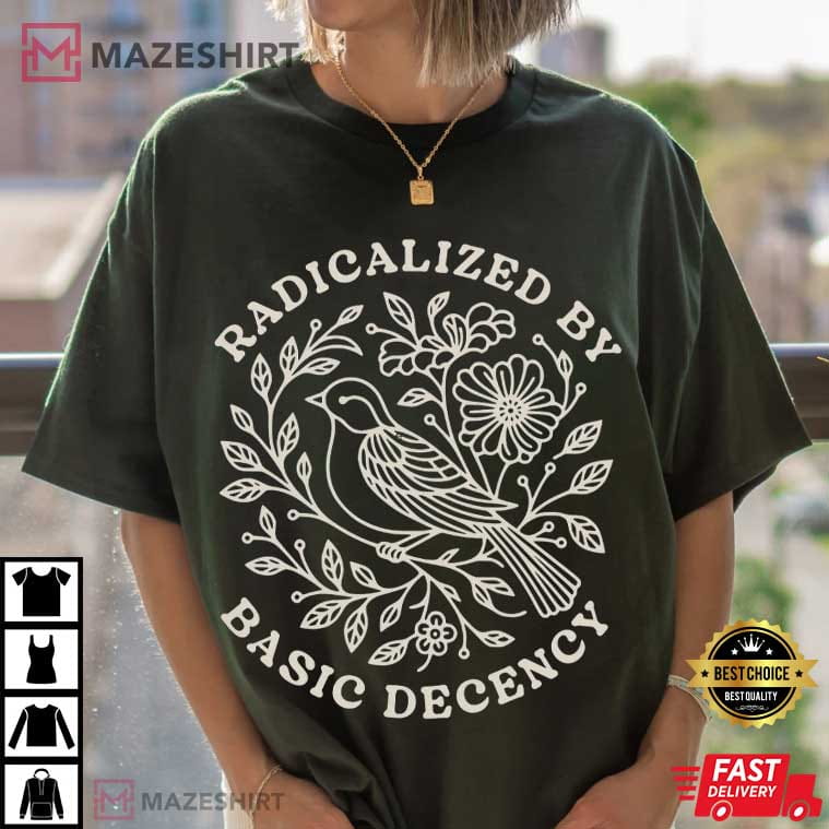 Radicalized By Basic Decency Floral Social Justice Protest T-Shirt Radicalized By Basic Decency Floral Social Justice Protest T-Shirt