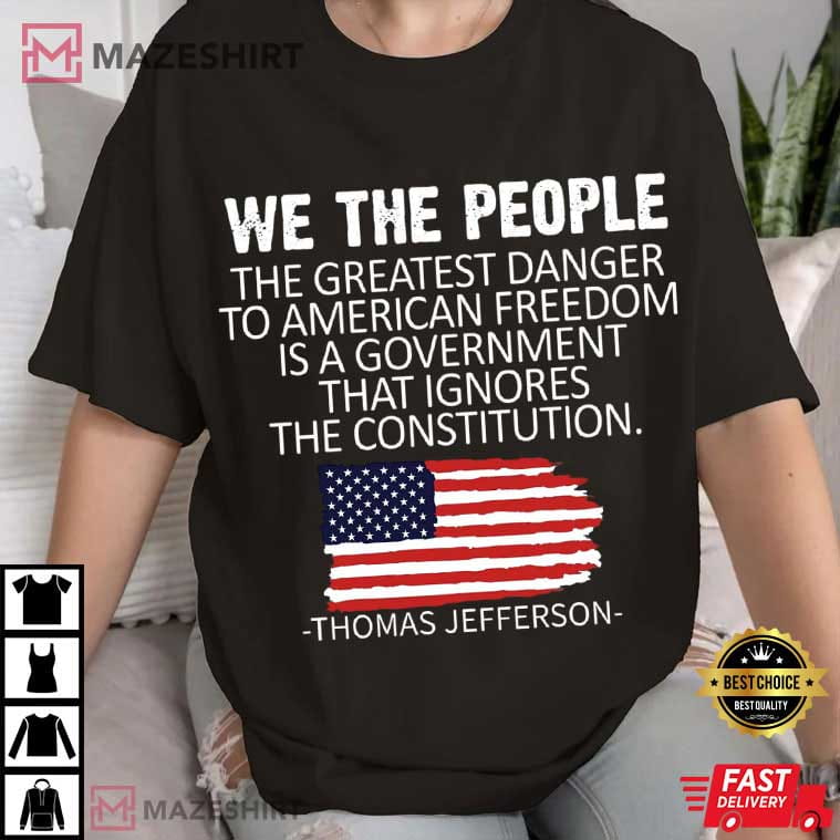 Thomas Jefferson The Greatest Danger To Freedom Quote Patriot T-Shirt Thomas Jefferson The Greatest Danger To Freedom Quote Patriot T-Shirt