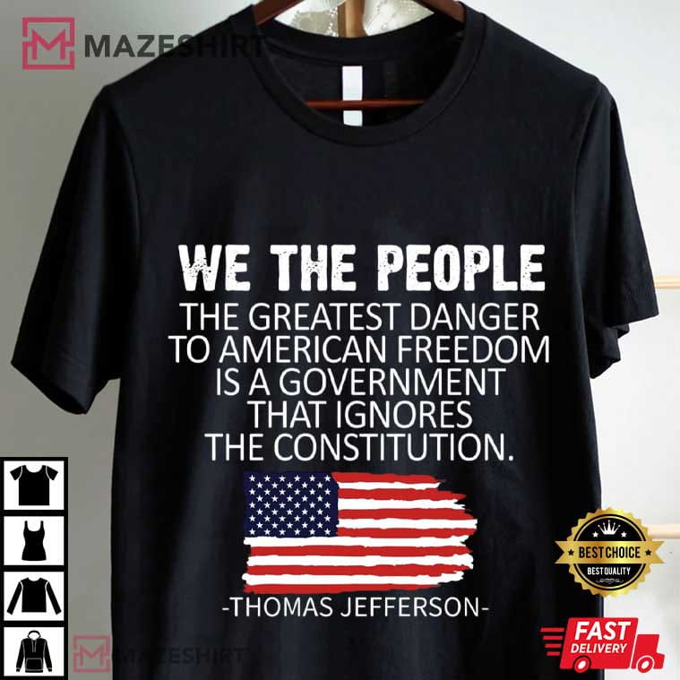 Thomas Jefferson The Greatest Danger To Freedom Quote Patriot T-Shirt Thomas Jefferson The Greatest Danger To Freedom Quote Patriot T-Shirt
