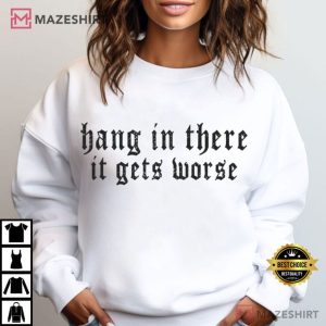 Hang In There It Gets Worse Dark Humor Gothic Sarcastic Quote T Shirt (4)