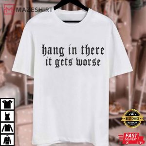 Hang In There It Gets Worse Dark Humor Gothic Sarcastic Quote T Shirt (1)