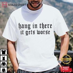Hang In There It Gets Worse Dark Humor Gothic Sarcastic Quote T Shirt (2)