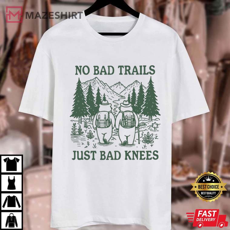 No Bad Trails Just Bad Knees Funny Hiking Nature Lover T-Shirt No Bad Trails Just Bad Knees Funny Hiking Nature Lover T-Shirt