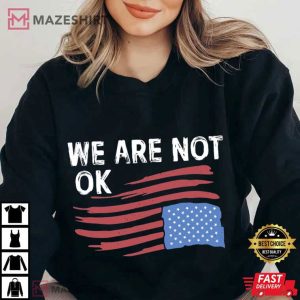 We Are Not Ok Anti Trump USA Flag Resist Human Rights T Shirt (4)