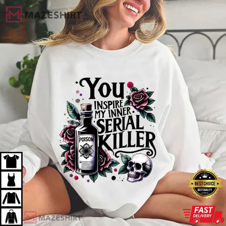 You Inspire My Inner Serial Killer True Crime T-Shirt You Inspire My Inner Serial Killer True Crime T-Shirt