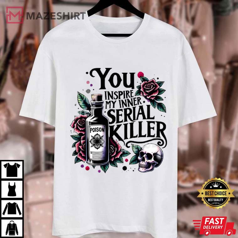 You Inspire My Inner Serial Killer True Crime T-Shirt You Inspire My Inner Serial Killer True Crime T-Shirt