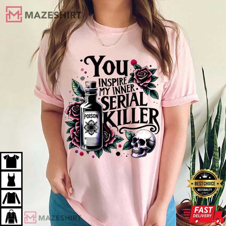 You Inspire My Inner Serial Killer True Crime T-Shirt You Inspire My Inner Serial Killer True Crime T-Shirt