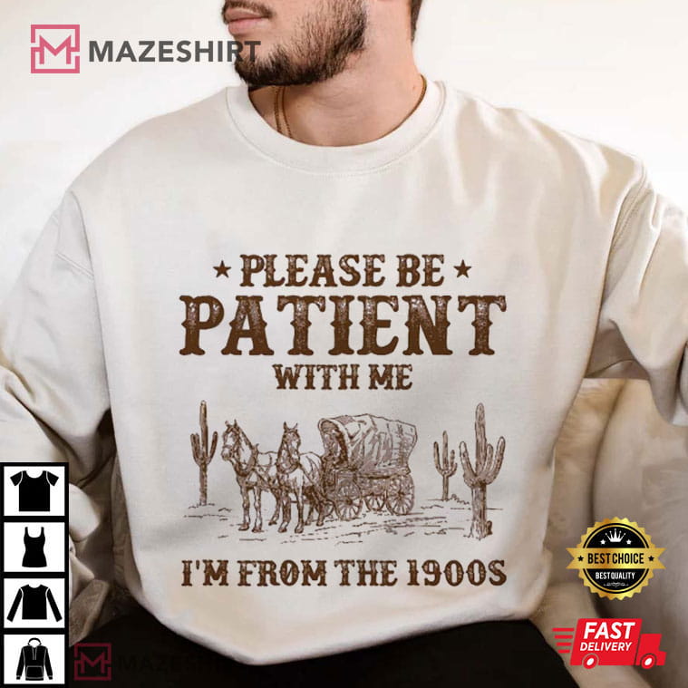 Please Be Patient With Me I'm From The 1900s Funny Western T-Shirt Please Be Patient With Me I'm From The 1900s Funny Western T-Shirt