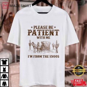 Please Be Patient With Me I'm From The 1900s Funny Western T Shirt (1)