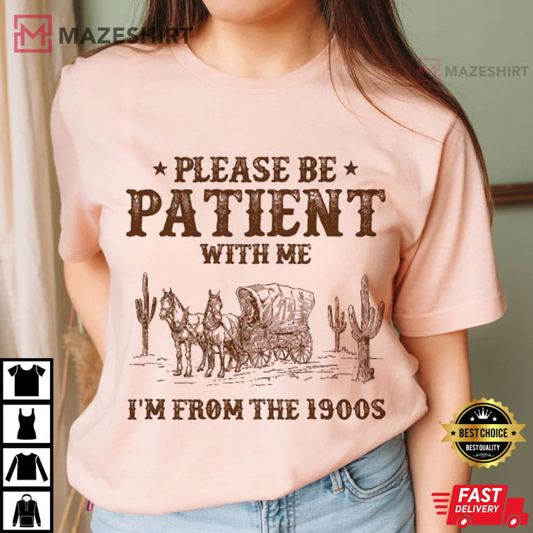 Please Be Patient With Me I'm From The 1900s Funny Western T-Shirt Please Be Patient With Me I'm From The 1900s Funny Western T-Shirt