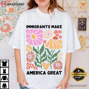 Immigrants Make America Great Human Rights Social Justice T Shirt (3)