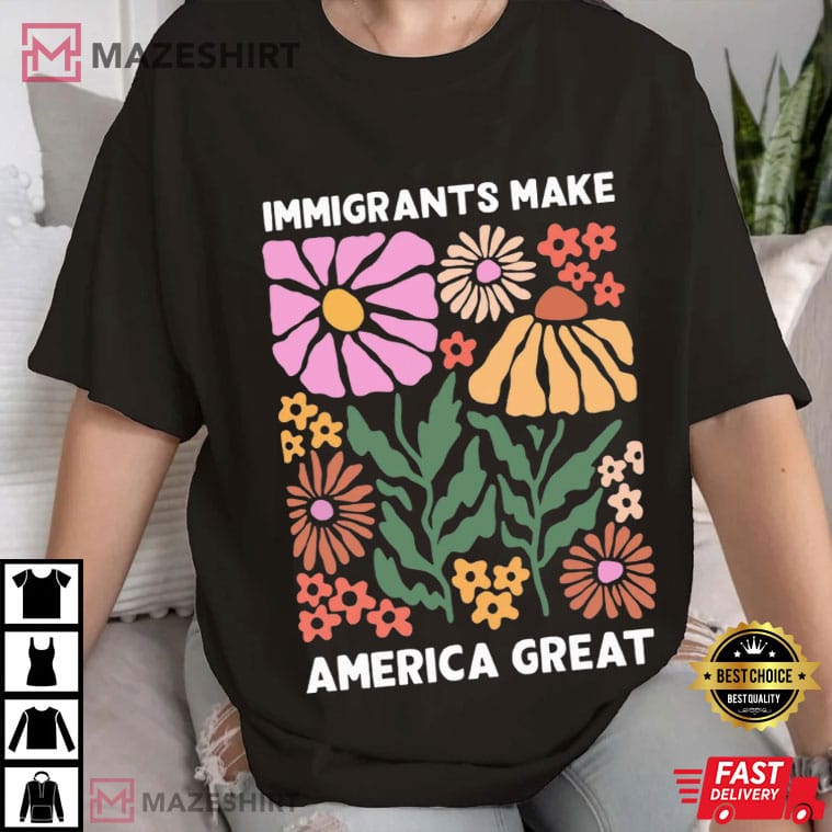 Immigrants Make America Great Human Rights Social Justice T-Shirt Immigrants Make America Great Human Rights Social Justice T-Shirt