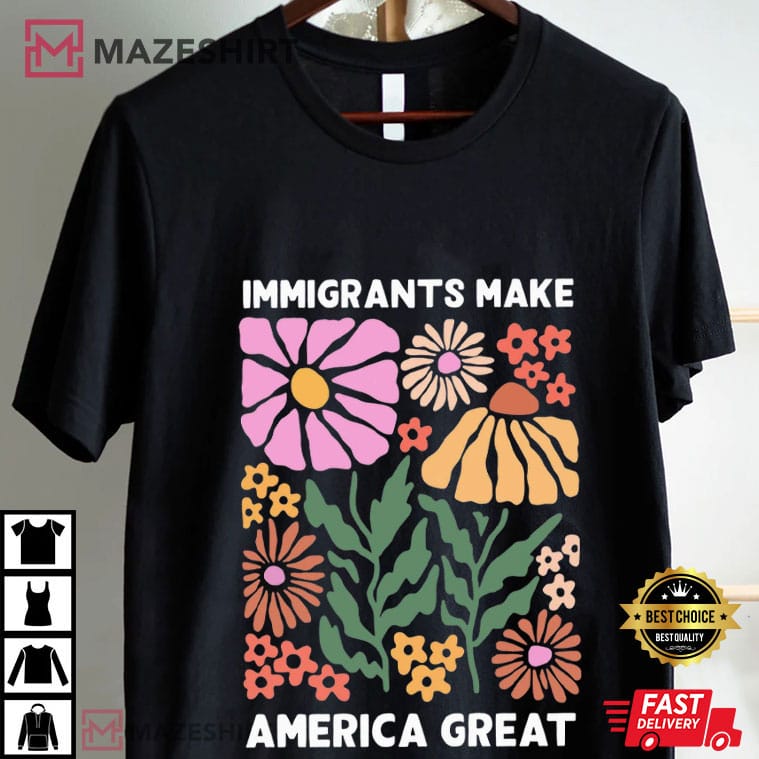 Immigrants Make America Great Human Rights Social Justice T-Shirt Immigrants Make America Great Human Rights Social Justice T-Shirt