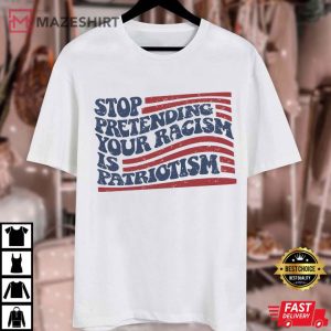 Anti Trump Stop Pretending Your Racism Is Patriotism Democrat T Shirt (1)