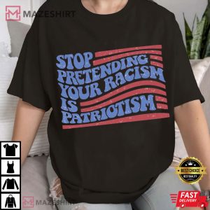 Anti Trump Stop Pretending Your Racism Is Patriotism Democrat T Shirt ( (3)
