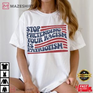 Anti Trump Stop Pretending Your Racism Is Patriotism Democrat T Shirt (