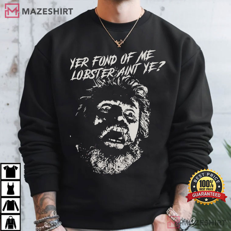 Yer Fond Of Me Lobster The Lighthouse Horror Movie A24 Film T-Shirt Yer Fond Of Me Lobster The Lighthouse Horror Movie A24 Film T-Shirt