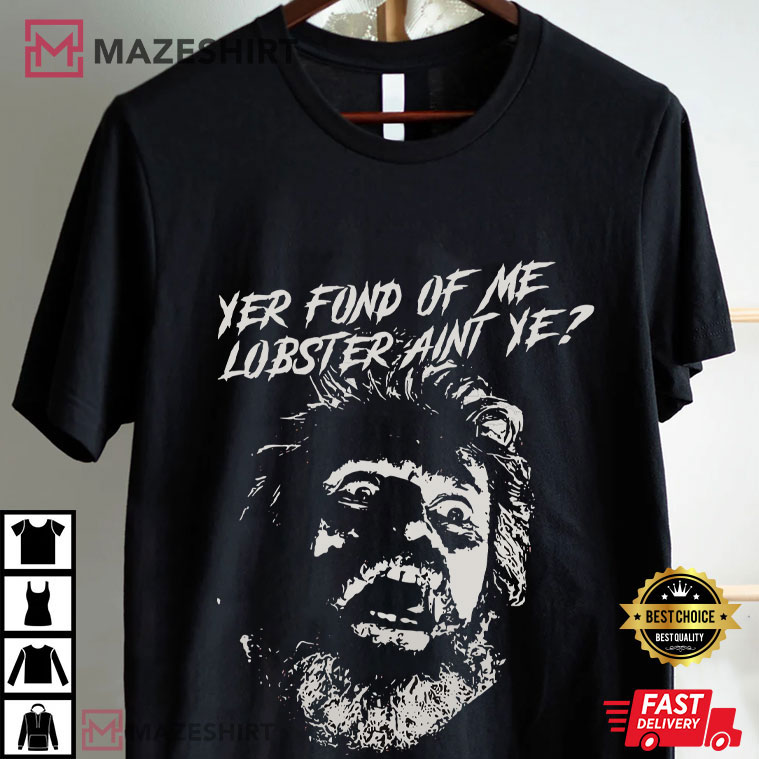 Yer Fond Of Me Lobster The Lighthouse Horror Movie A24 Film T-Shirt Yer Fond Of Me Lobster The Lighthouse Horror Movie A24 Film T-Shirt