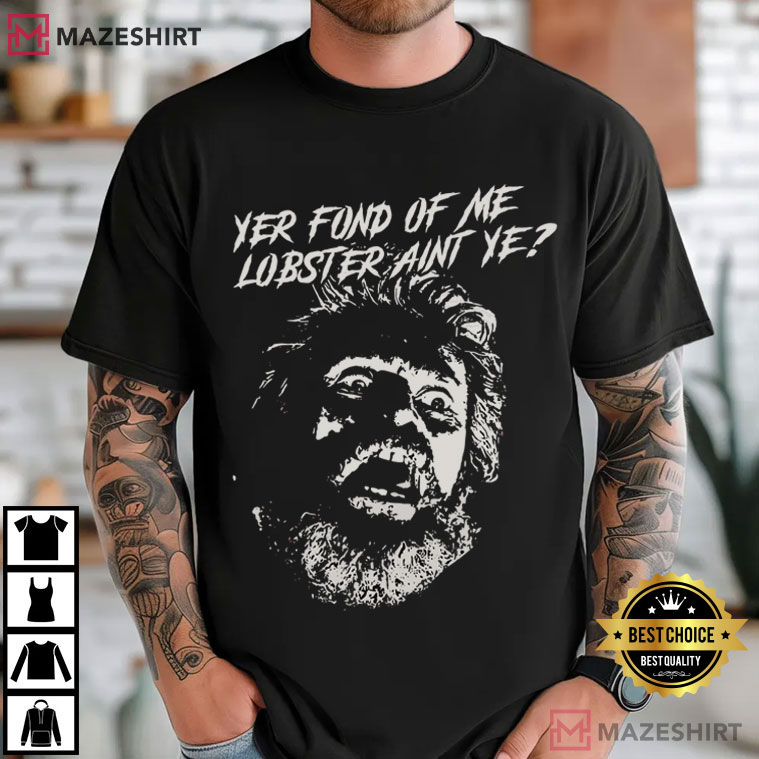Yer Fond Of Me Lobster The Lighthouse Horror Movie A24 Film T-Shirt Yer Fond Of Me Lobster The Lighthouse Horror Movie A24 Film T-Shirt