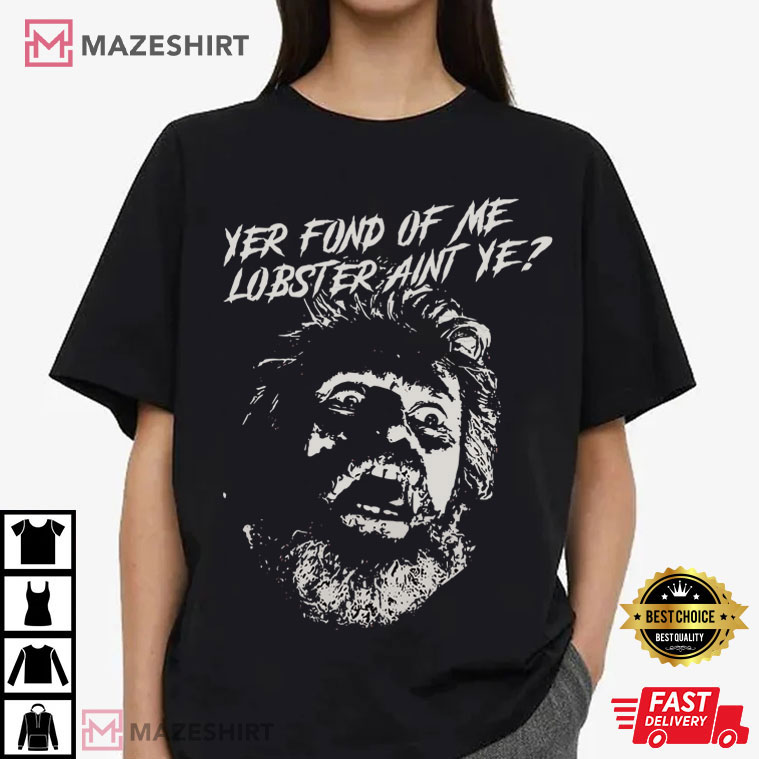 Yer Fond Of Me Lobster The Lighthouse Horror Movie A24 Film T-Shirt Yer Fond Of Me Lobster The Lighthouse Horror Movie A24 Film T-Shirt