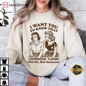 I Want You To Know That Someone Cares Retro Sassy Funny T Shirt (1)