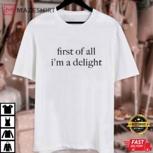 First Of All I'm A Delight Funny Quote Sarcastic T Shirt (1)